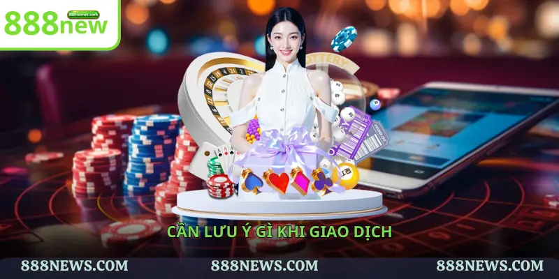 Cần lưu ý gì khi giao dịch