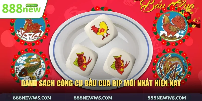 Danh sách công cụ bầu cua bịp mới nhất hiện nay