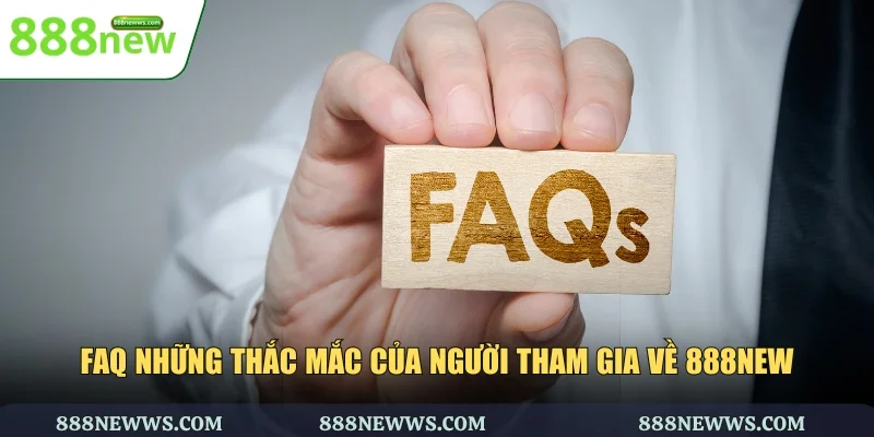 FAQ những thắc mắc của người tham gia về 888NEW