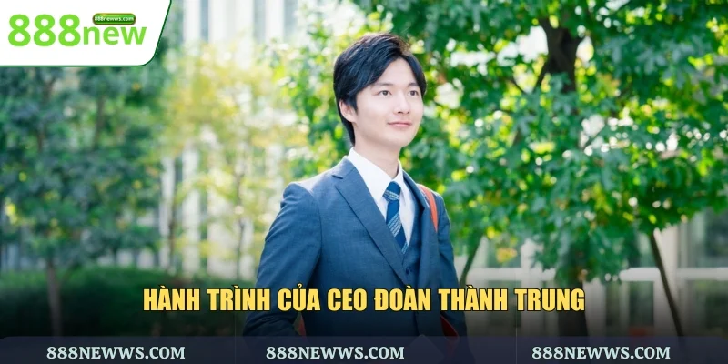 Hành trình của CEO Đoàn Thành Trung