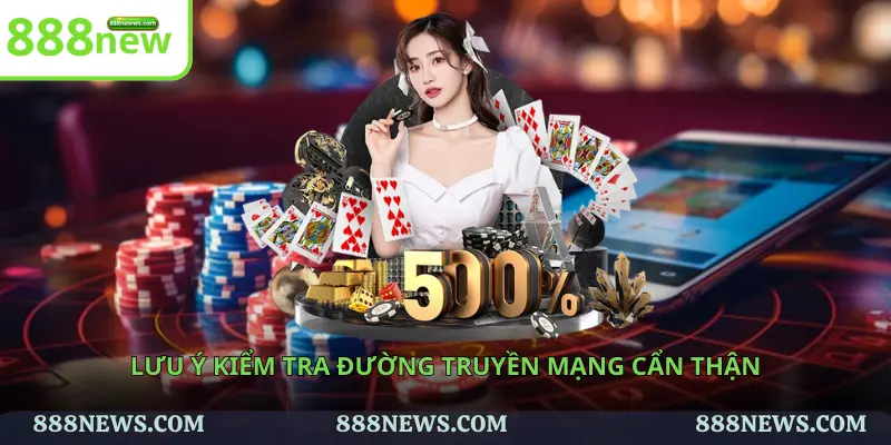 Lưu ý kiểm tra đường truyền mạng cẩn thận