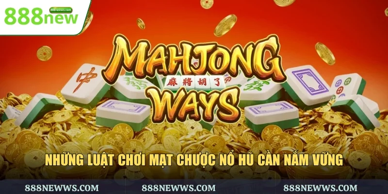 Những luật chơi mạt chược nổ hũ cần nắm vững
