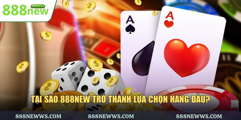 Lý do 888NEW trở thành lựa chọn số 1
